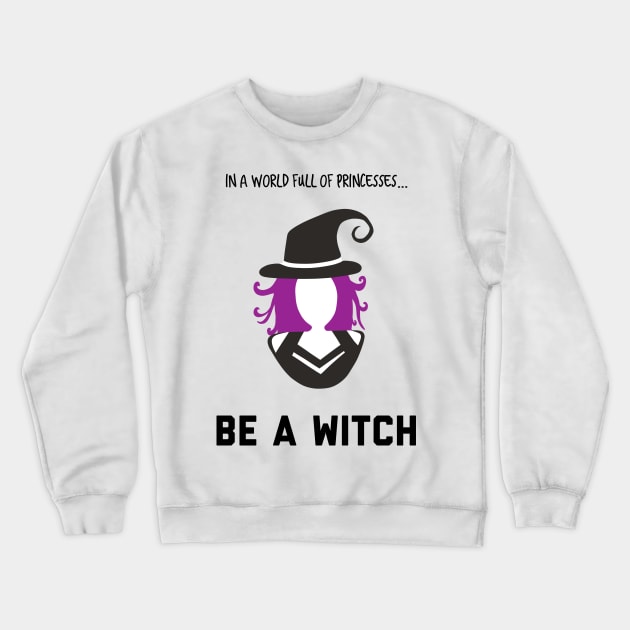 In A World Full of Princesses... Be a Witch! Crewneck Sweatshirt by yellowkats